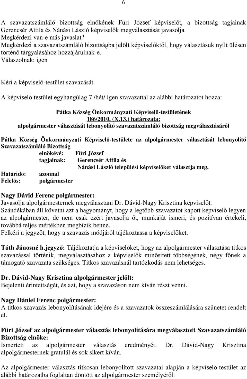 A képviselő testület egyhangúlag 7 /hét/ igen szavazattal az alábbi határozatot hozza: Pátka Község Önkormányzati Képviselő-testületének 186/2010. (X.13.