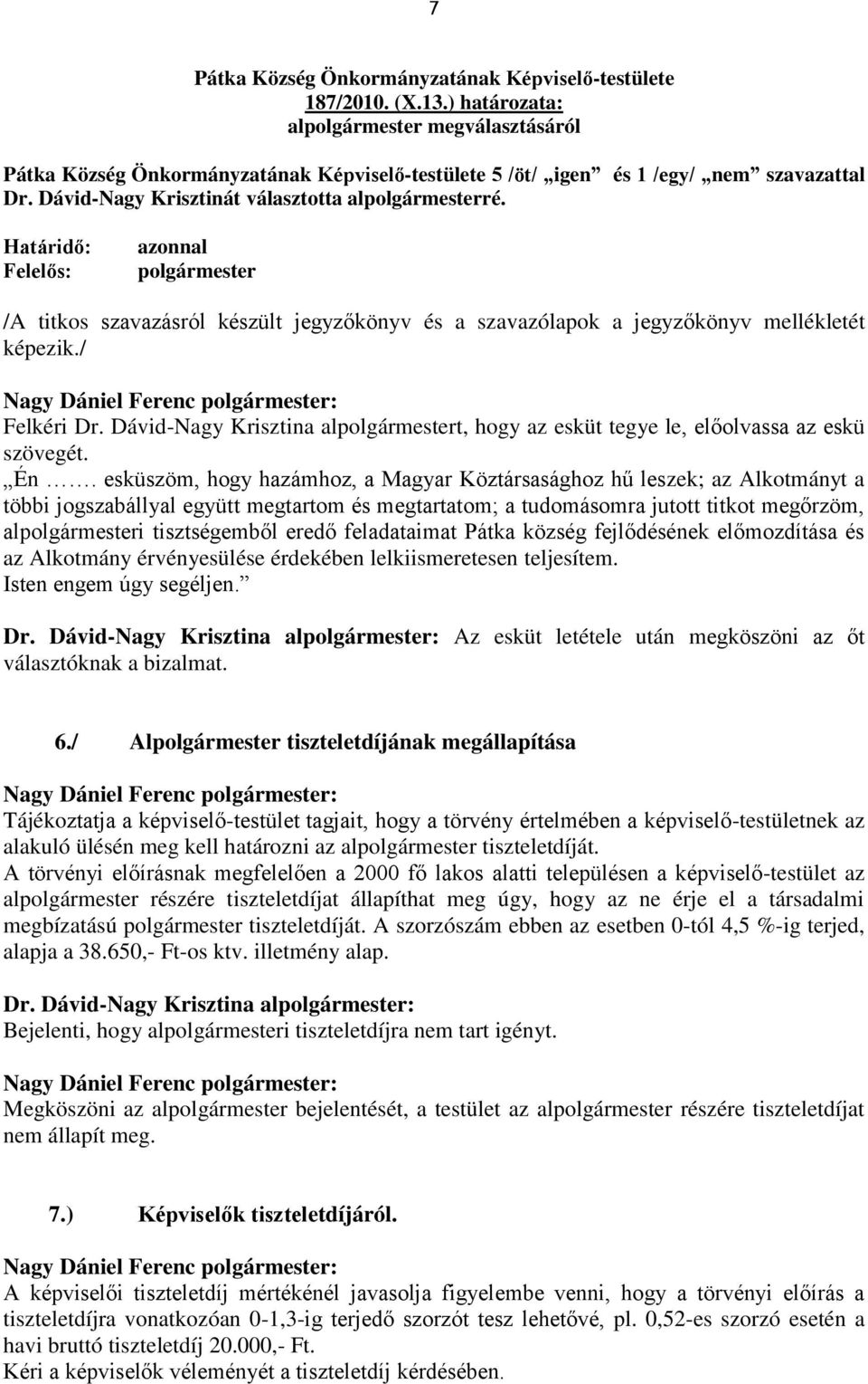 Határidő: Felelős: azonnal polgármester /A titkos szavazásról készült jegyzőkönyv és a szavazólapok a jegyzőkönyv mellékletét képezik./ Felkéri Dr.