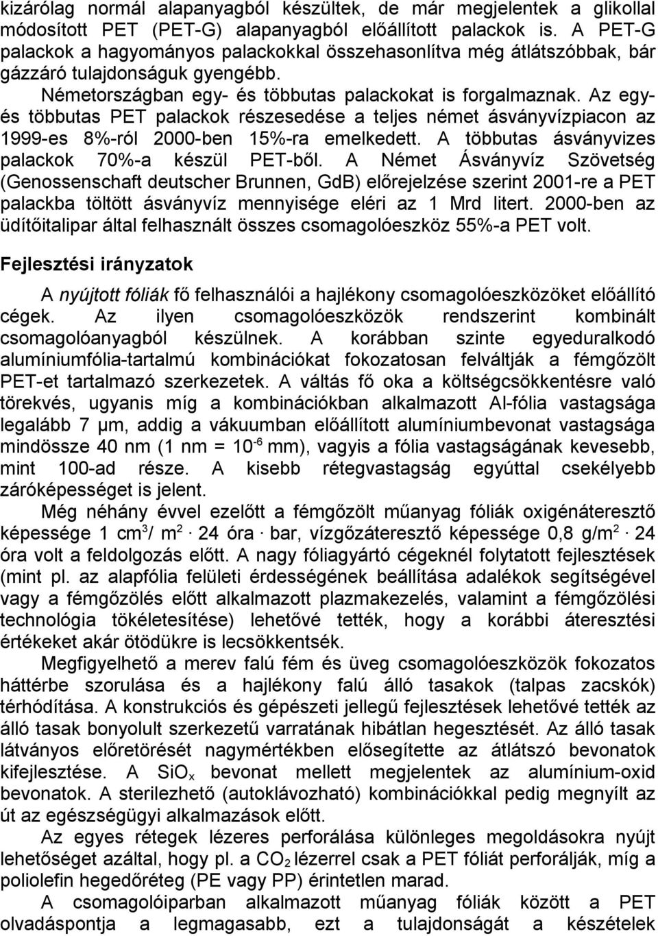 Az egyés többutas PET palackok részesedése a teljes német ásványvízpiacon az 1999-es 8%-ról 2000-ben 15%-ra emelkedett. A többutas ásványvizes palackok 70%-a készül PET-ből.