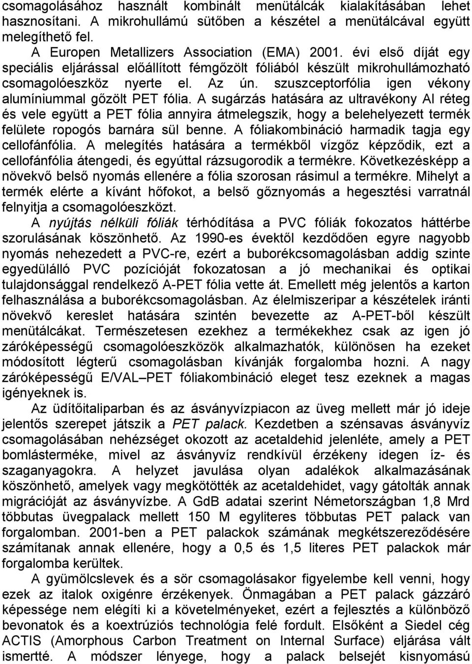 A sugárzás hatására az ultravékony Al réteg és vele együtt a PET fólia annyira átmelegszik, hogy a belehelyezett termék felülete ropogós barnára sül benne.