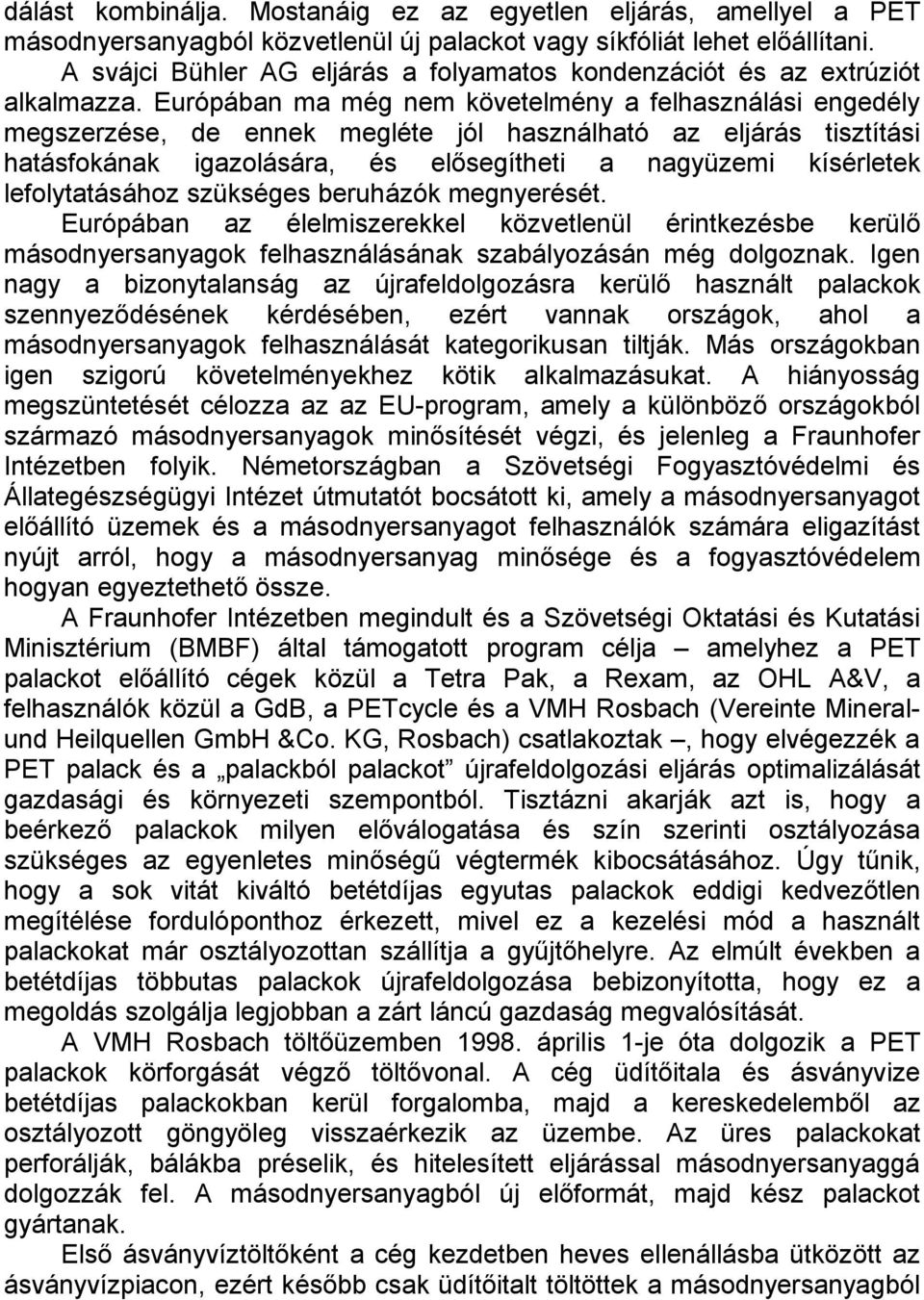 Európában ma még nem követelmény a felhasználási engedély megszerzése, de ennek megléte jól használható az eljárás tisztítási hatásfokának igazolására, és elősegítheti a nagyüzemi kísérletek