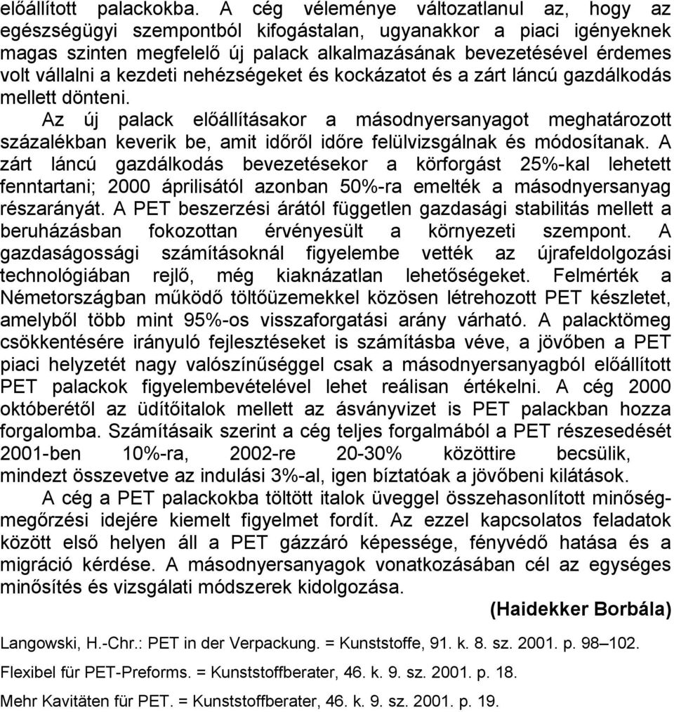 kezdeti nehézségeket és kockázatot és a zárt láncú gazdálkodás mellett dönteni.