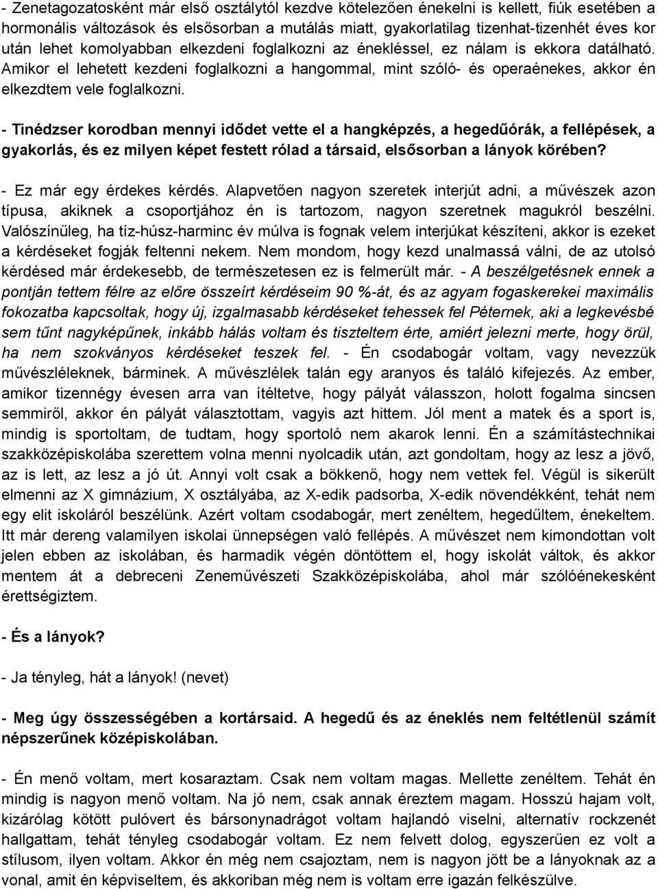 - Tinédzser korodban mennyi idődet vette el a hangképzés, a hegedűórák, a fellépések, a gyakorlás, és ez milyen képet festett rólad a társaid, elsősorban a lányok körében? - Ez már egy érdekes kérdés.