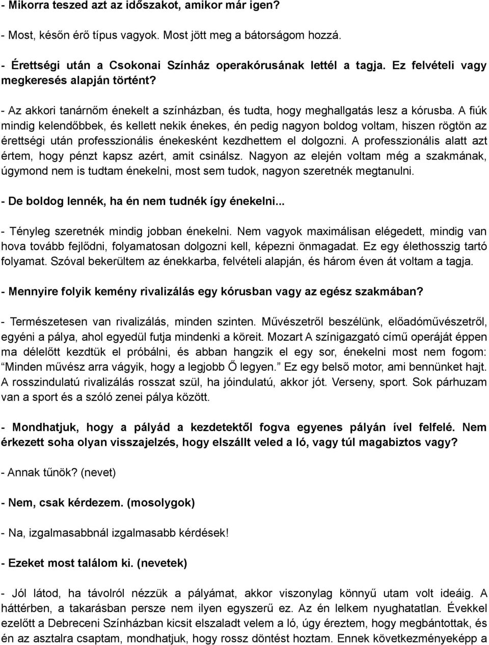 A fiúk mindig kelendőbbek, és kellett nekik énekes, én pedig nagyon boldog voltam, hiszen rögtön az érettségi után professzionális énekesként kezdhettem el dolgozni.