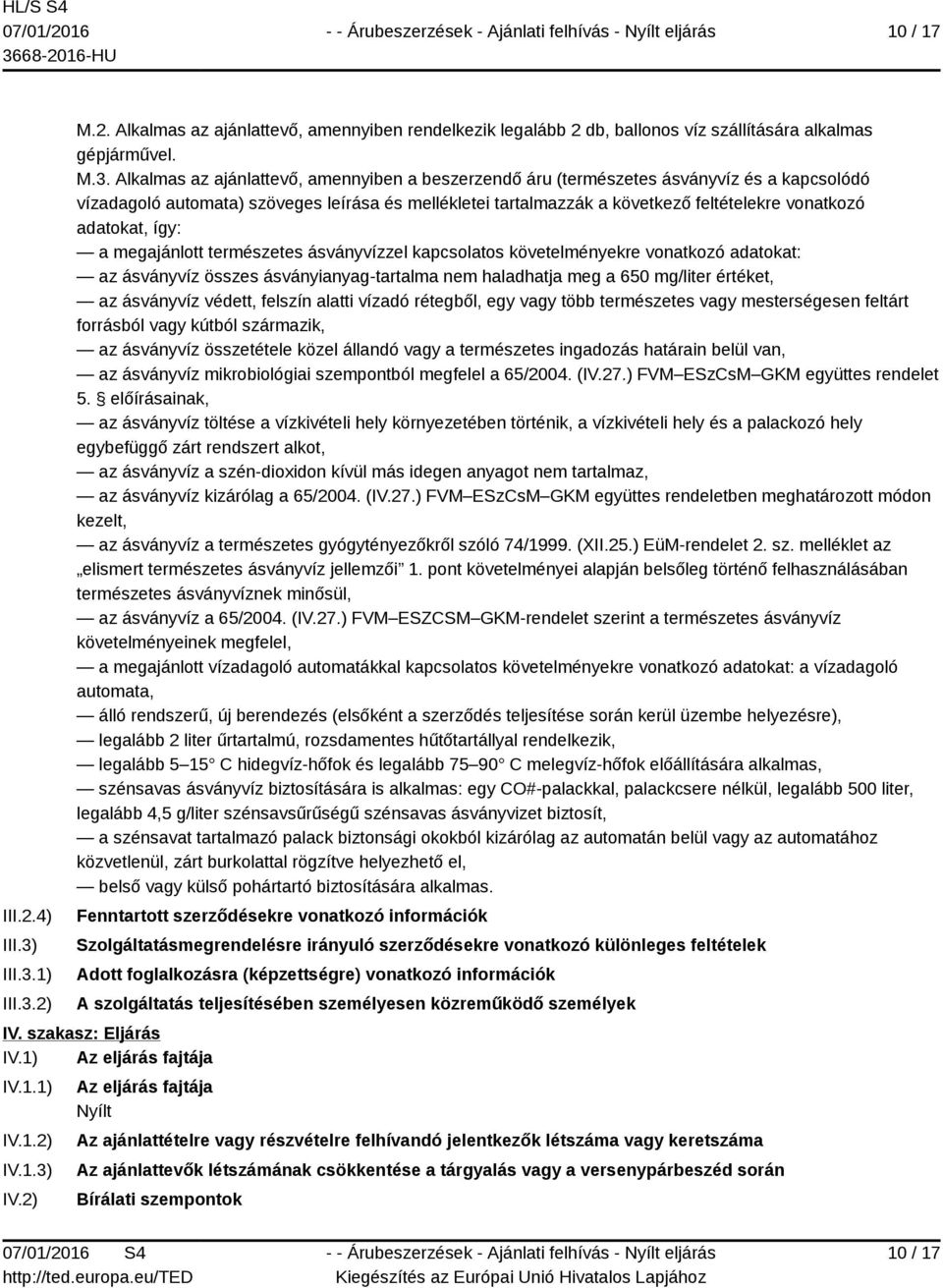 1) 2) M.2. Alkalmas az ajánlattevő, amennyiben rendelkezik legalább 2 db, ballonos víz szállítására alkalmas gépjárművel. M.3.