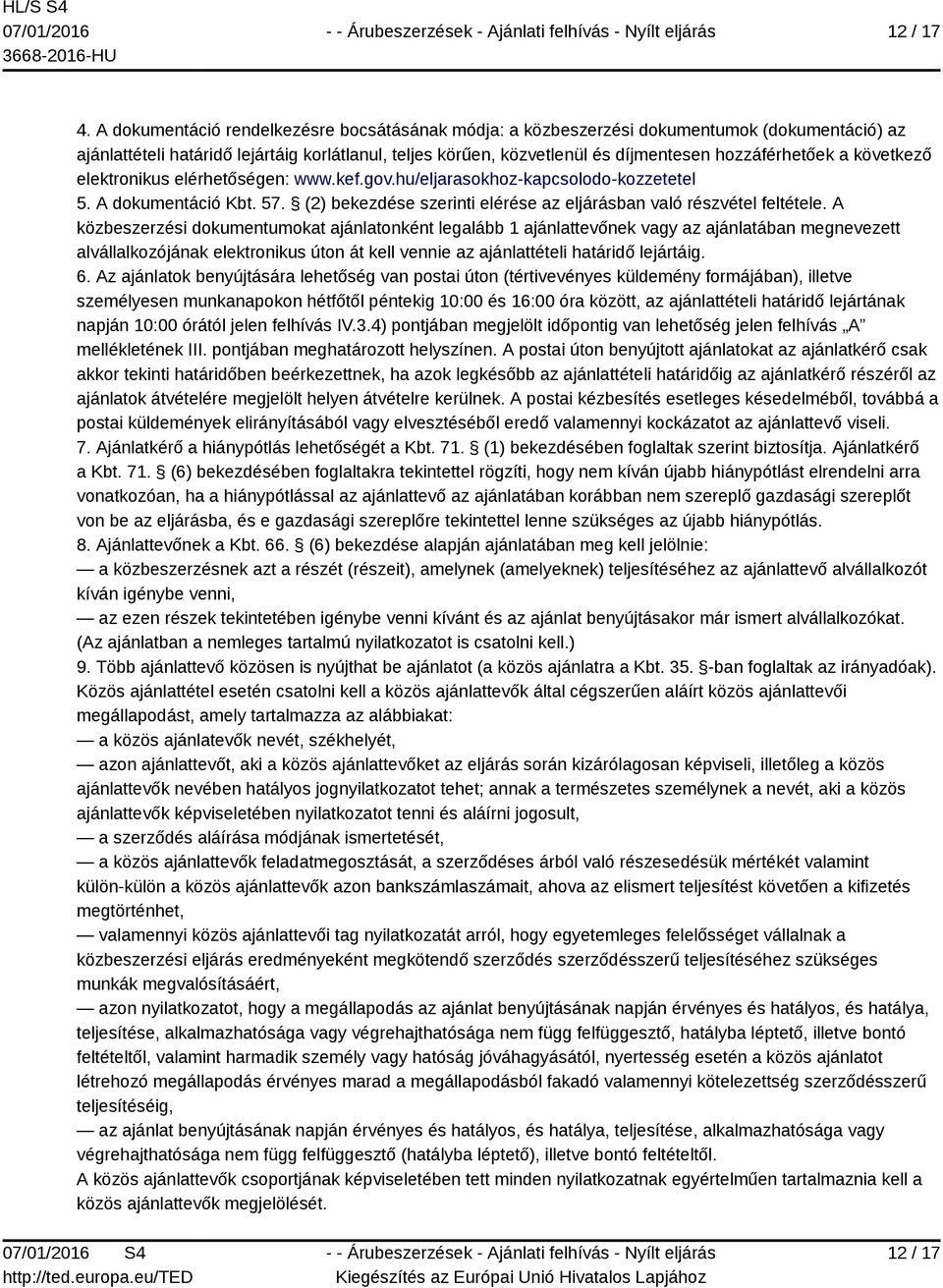 a következő elektronikus elérhetőségen: www.kef.gov.hu/eljarasokhoz-kapcsolodo-kozzetetel 5. A dokumentáció Kbt. 57. (2) bekezdése szerinti elérése az eljárásban való részvétel feltétele.