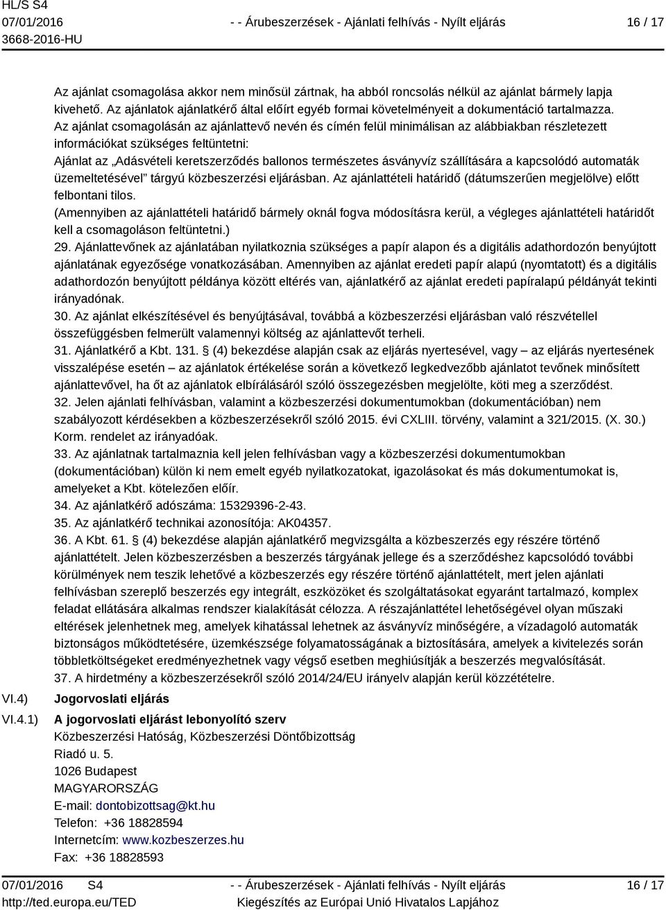 Az ajánlat csomagolásán az ajánlattevő nevén és címén felül minimálisan az alábbiakban részletezett információkat szükséges feltüntetni: Ajánlat az Adásvételi keretszerződés ballonos természetes