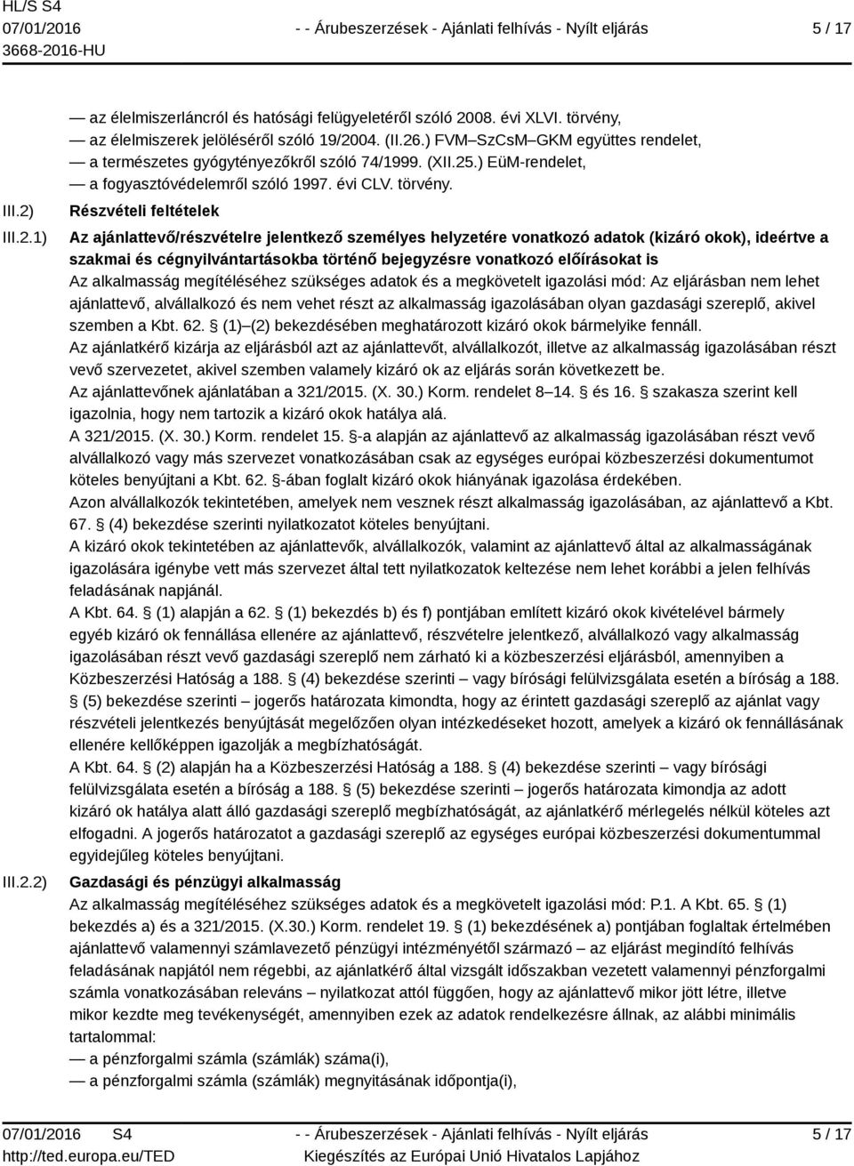 Részvételi feltételek Az ajánlattevő/részvételre jelentkező személyes helyzetére vonatkozó adatok (kizáró okok), ideértve a szakmai és cégnyilvántartásokba történő bejegyzésre vonatkozó előírásokat