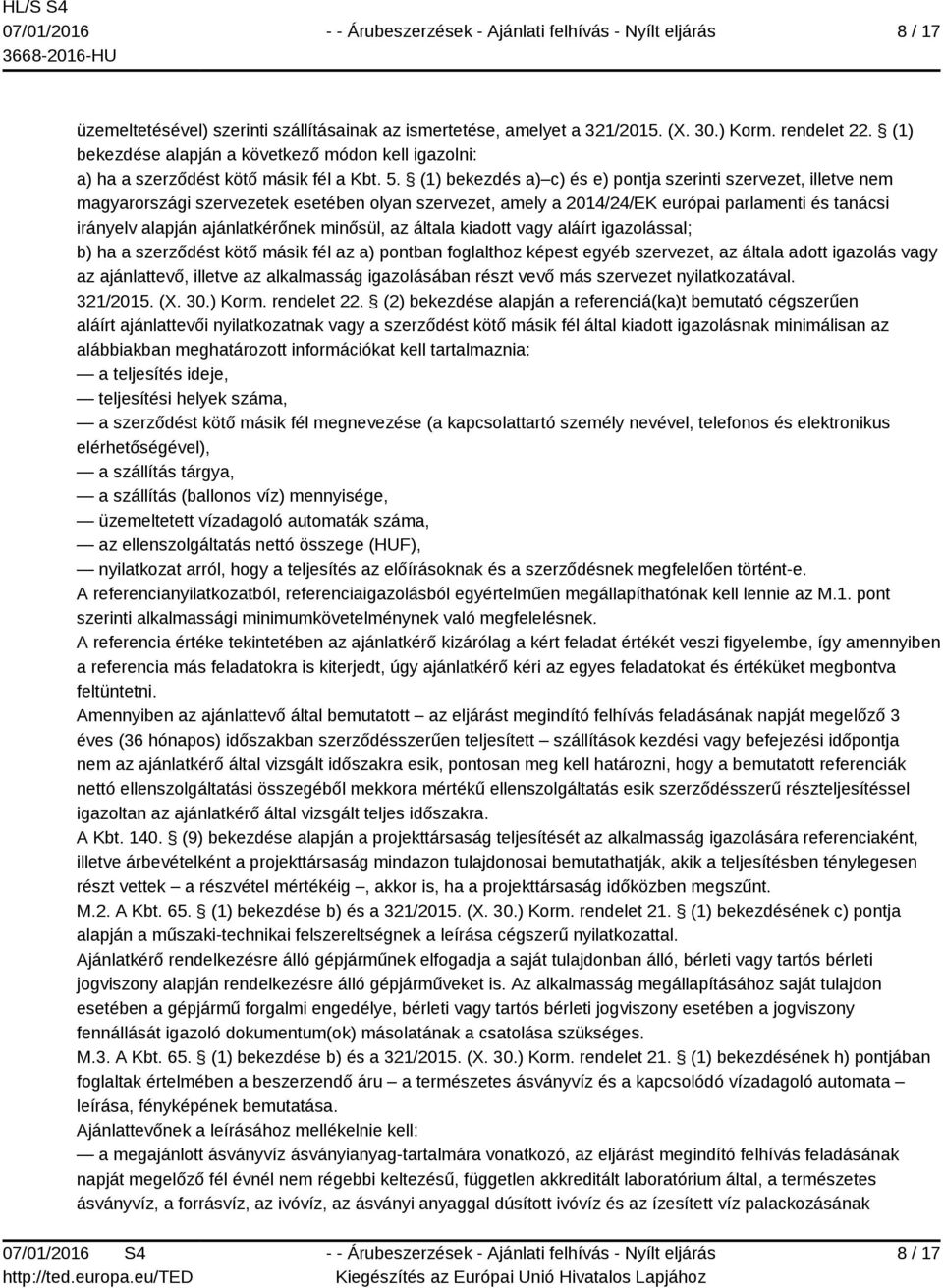 (1) bekezdés a) c) és e) pontja szerinti szervezet, illetve nem magyarországi szervezetek esetében olyan szervezet, amely a 2014/24/EK európai parlamenti és tanácsi irányelv alapján ajánlatkérőnek