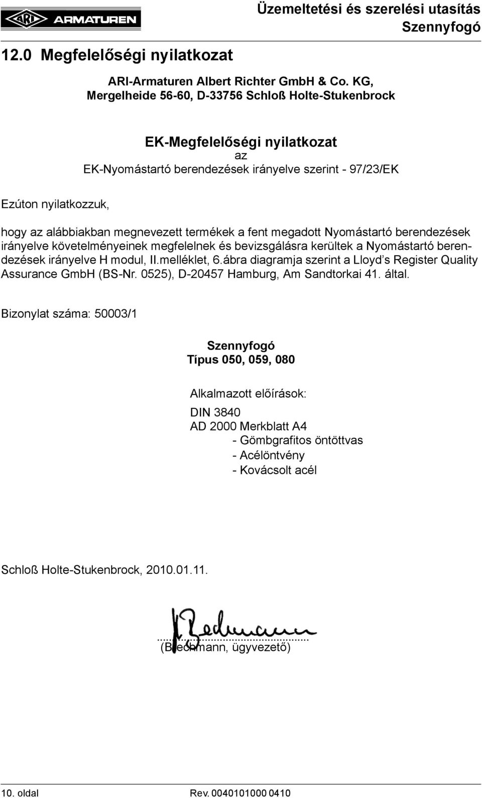 termékek a fent megadott Nyomástartó berendezések irányelve követelményeinek megfelelnek és bevizsgálásra kerültek a Nyomástartó berendezések irányelve H modul, II.melléklet, 6.