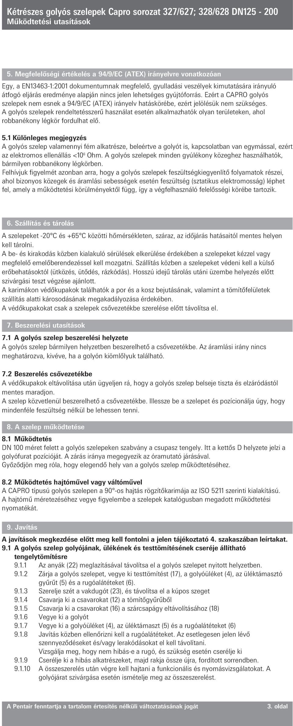 A golyós szelepek rendeltetésszerű használat esetén alkalmazhatók olyan területeken, ahol robbanékony légkör fordulhat elő. 5.