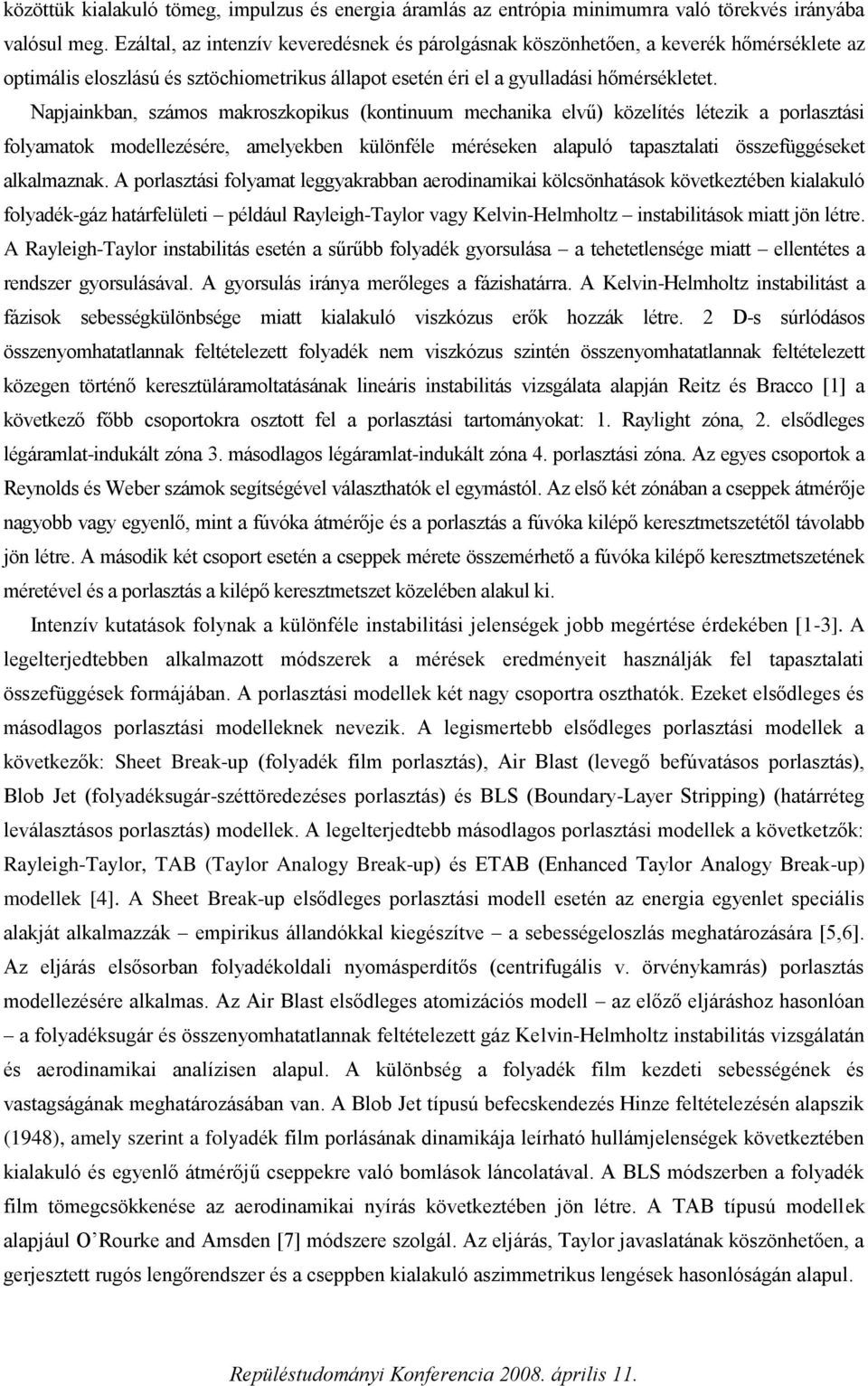 Napjakba, számos makroszkopkus (kouum mechaka elű) közelíés léezk a porlaszás olyamaok modellezésére, amelyekbe külöéle méréseke alapuló apaszala összeüggéseke alkalmazak.