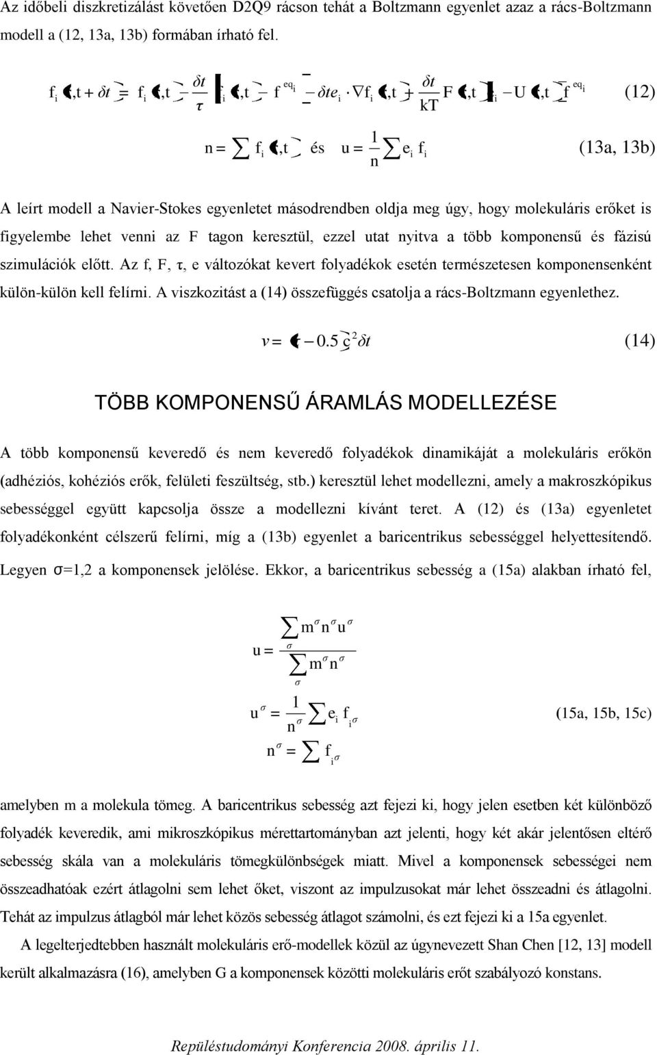 öbb kompoesű és ázsú szmulácók elő. Az, F, τ, e álozóka keer olyadékok eseé ermészeese kompoeseké külö-külö kell elír. A szkozás a (4) összeüggés csaolja a rács-bolzma egyelehez. ν η.