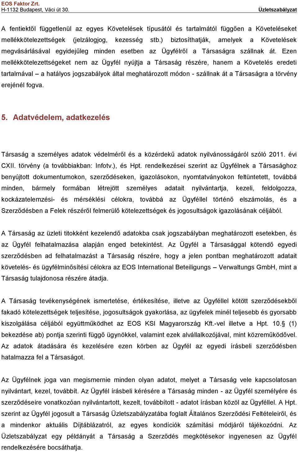 Ezen mellékkötelezettségeket nem az Ügyfél nyújtja a Társaság részére, hanem a Követelés eredeti tartalmával a hatályos jogszabályok által meghatározott módon - szállnak át a Társaságra a törvény