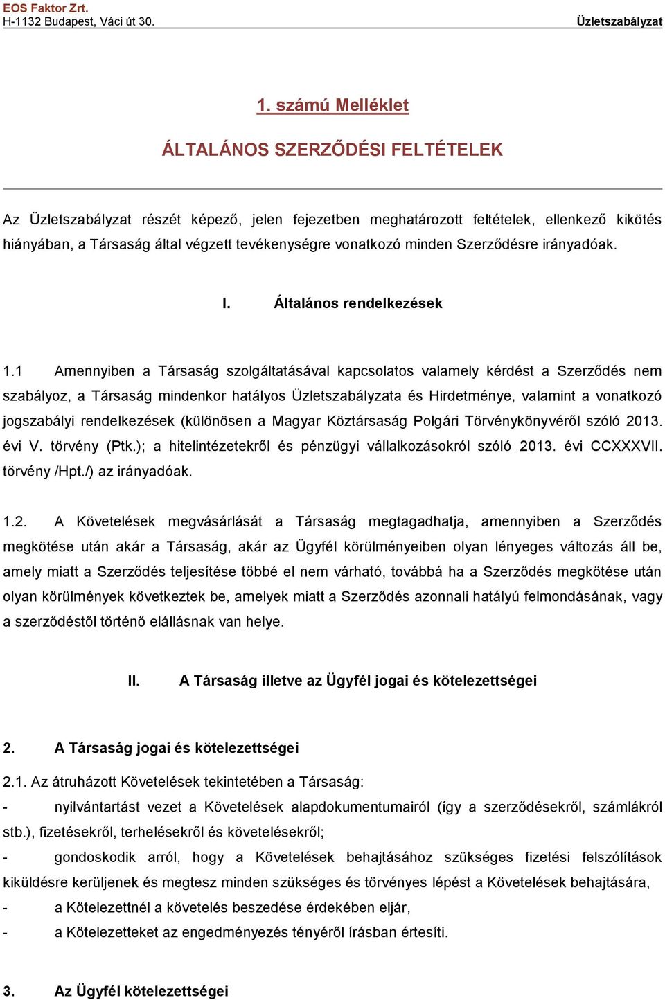1 Amennyiben a Társaság szolgáltatásával kapcsolatos valamely kérdést a Szerződés nem szabályoz, a Társaság mindenkor hatályos Üzletszabályzata és Hirdetménye, valamint a vonatkozó jogszabályi