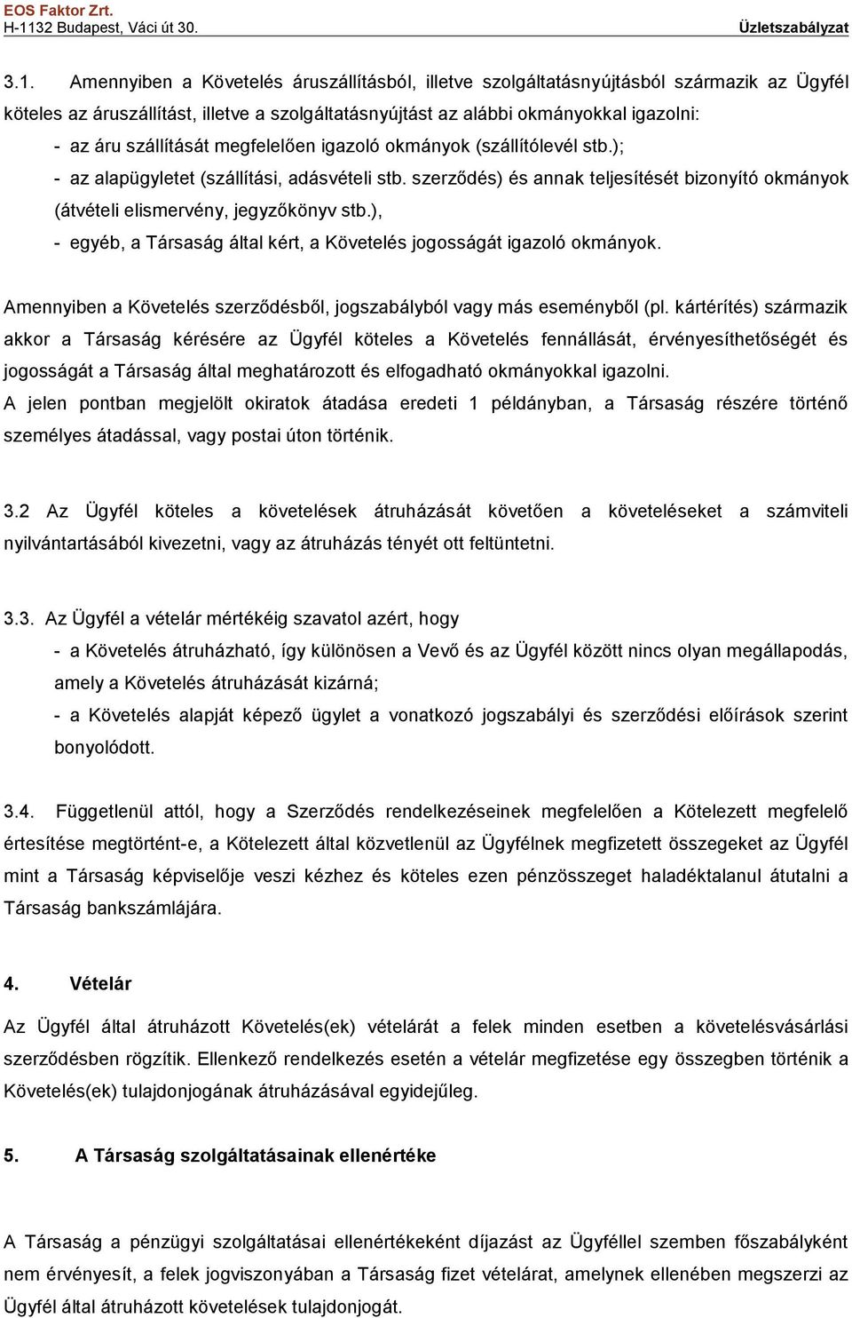 szerződés) és annak teljesítését bizonyító okmányok (átvételi elismervény, jegyzőkönyv stb.), - egyéb, a Társaság által kért, a Követelés jogosságát igazoló okmányok.