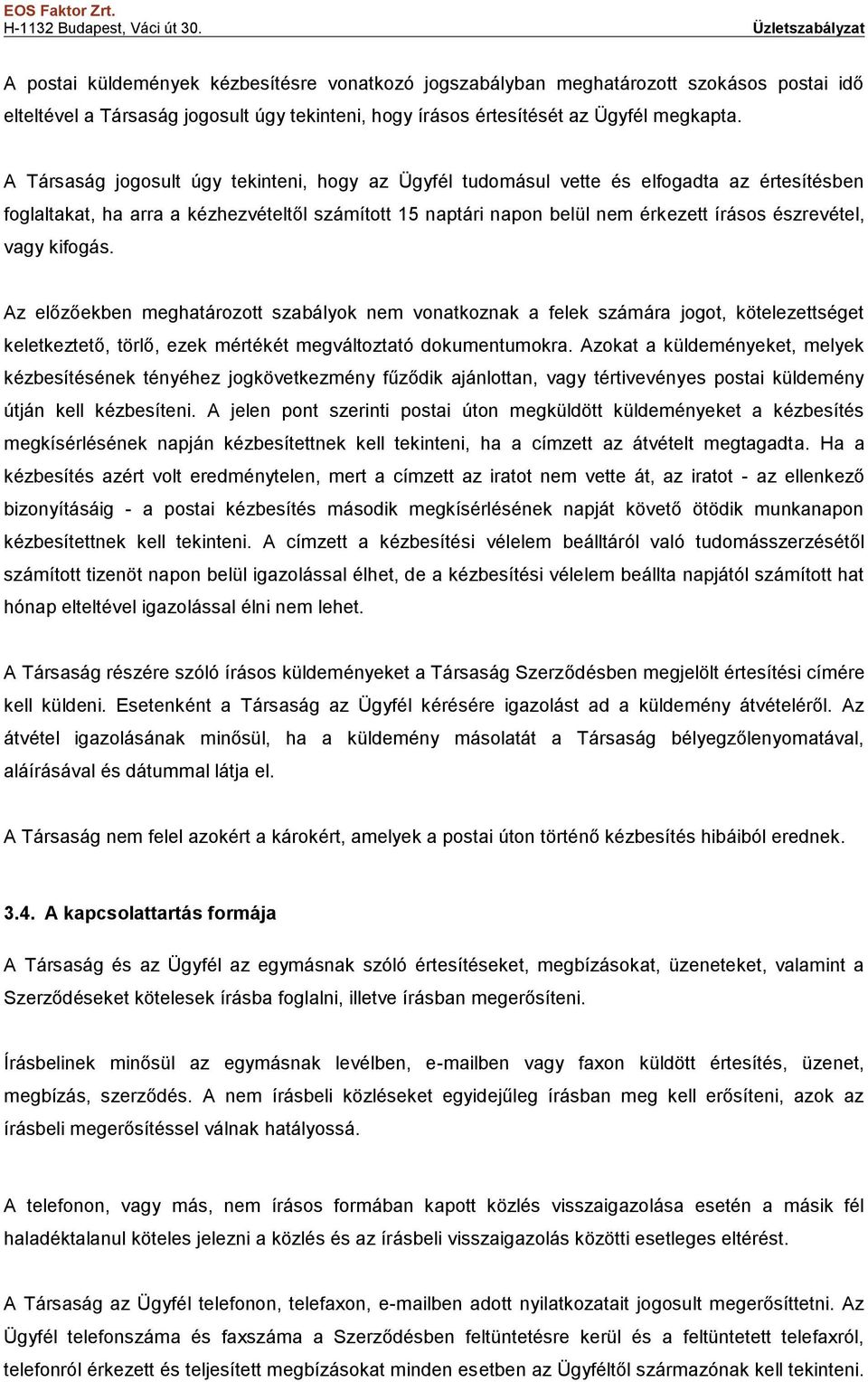 vagy kifogás. Az előzőekben meghatározott szabályok nem vonatkoznak a felek számára jogot, kötelezettséget keletkeztető, törlő, ezek mértékét megváltoztató dokumentumokra.