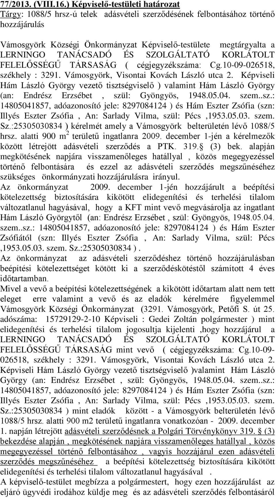 TANÁCSADÓ ÉS SZOLGÁLTATÓ KORLÁTOLT FELELŐSSÉGŰ TÁRSASÁG ( cégjegyzékszáma: Cg.10-09-026518, székhely : 3291. Vámosgyörk, Visontai Kovách László utca 2.