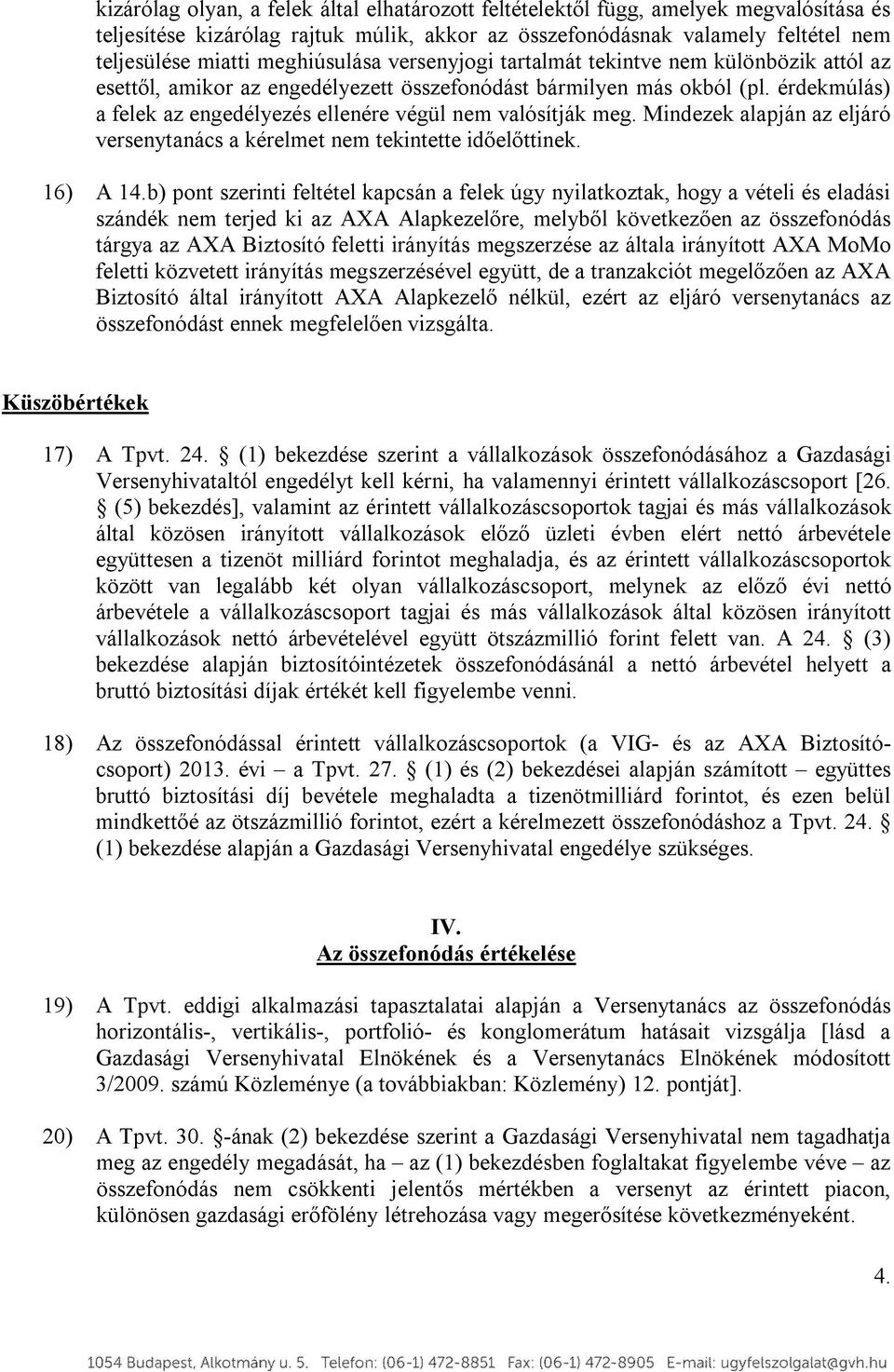 érdekmúlás) a felek az engedélyezés ellenére végül nem valósítják meg. Mindezek alapján az eljáró versenytanács a kérelmet nem tekintette időelőttinek. 16) A 14.