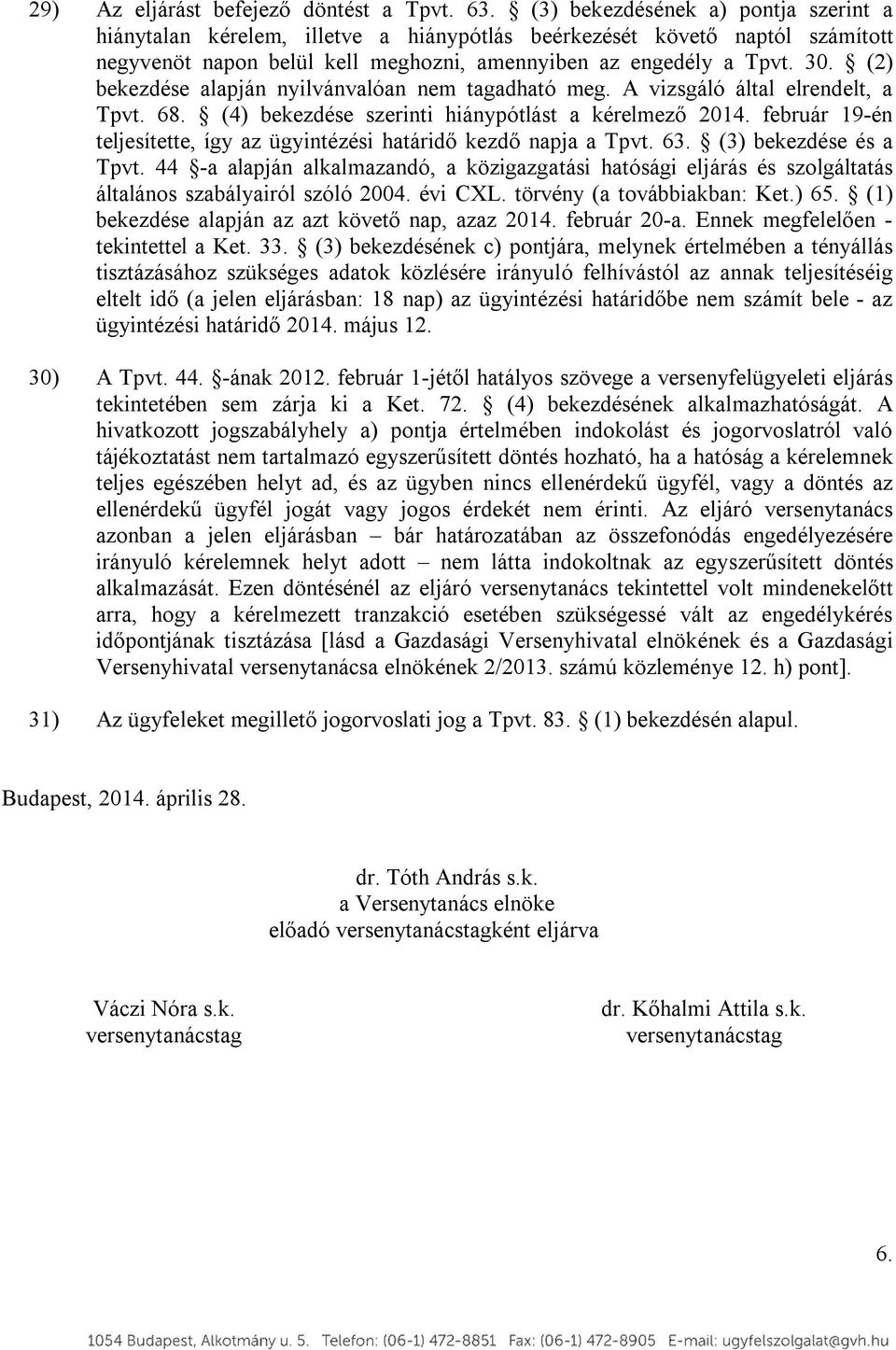 (2) bekezdése alapján nyilvánvalóan nem tagadható meg. A vizsgáló által elrendelt, a Tpvt. 68. (4) bekezdése szerinti hiánypótlást a kérelmező 2014.