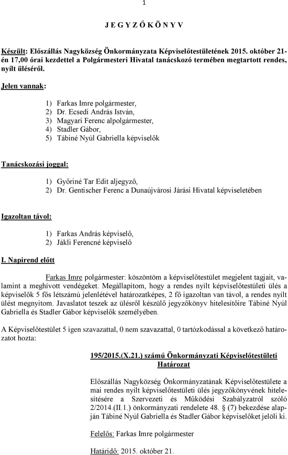 Ecsedi András István, 3) Magyari Ferenc alpolgármester, 4) Stadler Gábor, 5) Tábiné Nyúl Gabriella képviselők Tanácskozási joggal: 1) Győriné Tar Edit aljegyző, 2) Dr.