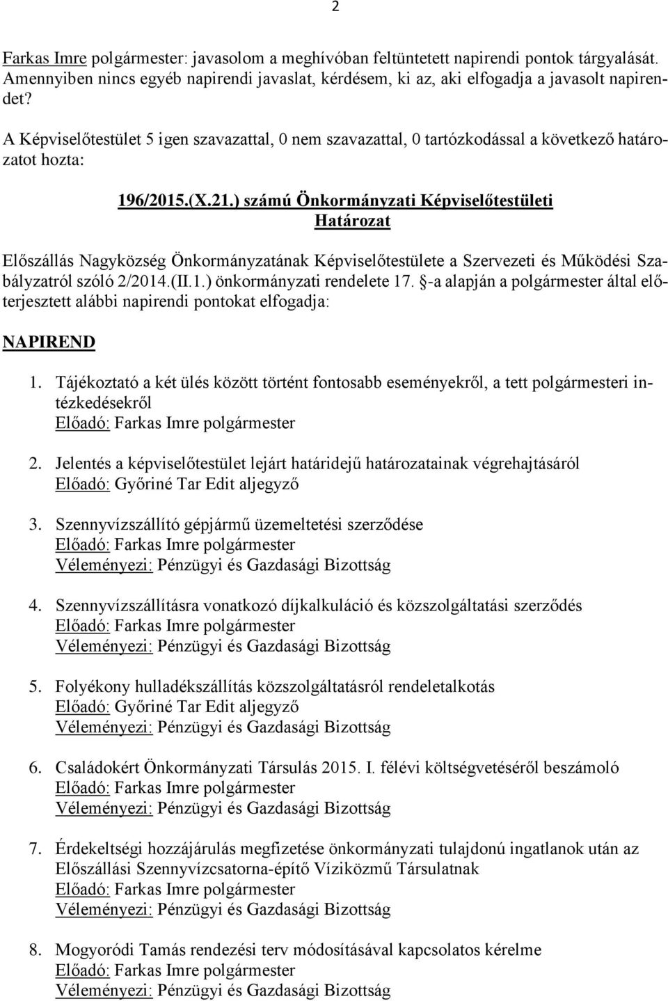 -a alapján a polgármester által előterjesztett alábbi napirendi pontokat elfogadja: NAPIREND 1. Tájékoztató a két ülés között történt fontosabb eseményekről, a tett polgármesteri intézkedésekről 2.