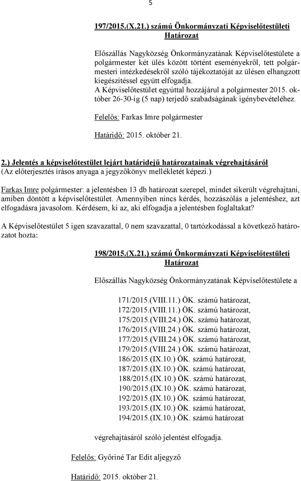 tájékoztatóját az ülésen elhangzott kiegészítéssel együtt elfogadja. A Képviselőtestület egyúttal hozzájárul a polgármester 2015. október 26-30-ig (5 nap) terjedő szabadságának igénybevételéhez.