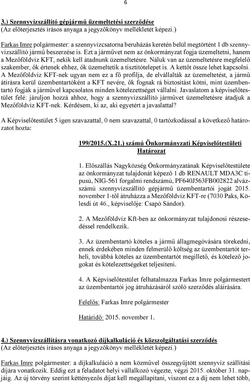 Náluk van az üzemeltetésre megfelelő szakember, ők értenek ehhez, ők üzemeltetik a tisztítótelepet is. A kettőt össze lehet kapcsolni.