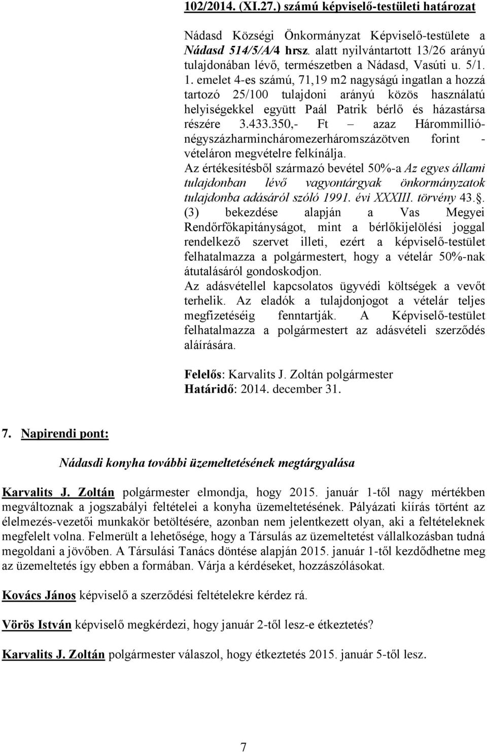 emelet 4-es számú, 71,19 m2 nagyságú ingatlan a hozzá tartozó 25/100 tulajdoni arányú közös használatú helyiségekkel együtt Paál Patrik bérlő és házastársa részére 3.433.