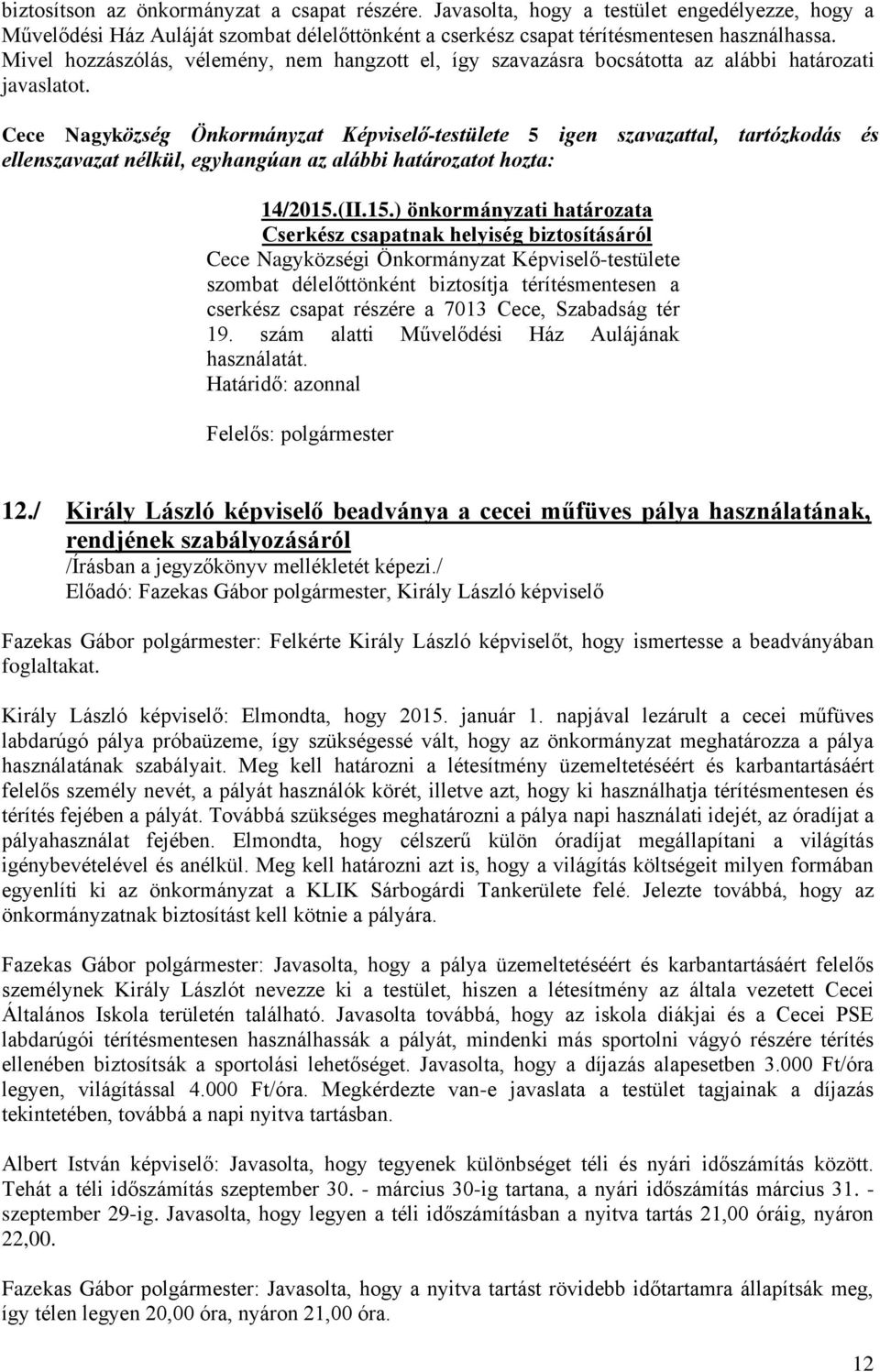 (II.15.) önkormányzati határozata Cserkész csapatnak helyiség biztosításáról szombat délelőttönként biztosítja térítésmentesen a cserkész csapat részére a 7013 Cece, Szabadság tér 19.