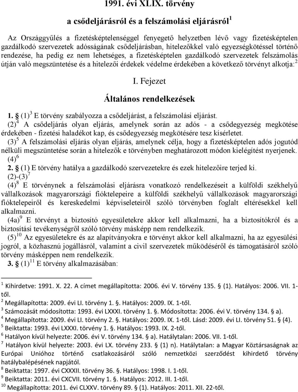 hitelezőkkel való egyezségkötéssel történő rendezése, ha pedig ez nem lehetséges, a fizetésképtelen gazdálkodó szervezetek felszámolás útján való megszüntetése és a hitelezői érdekek védelme