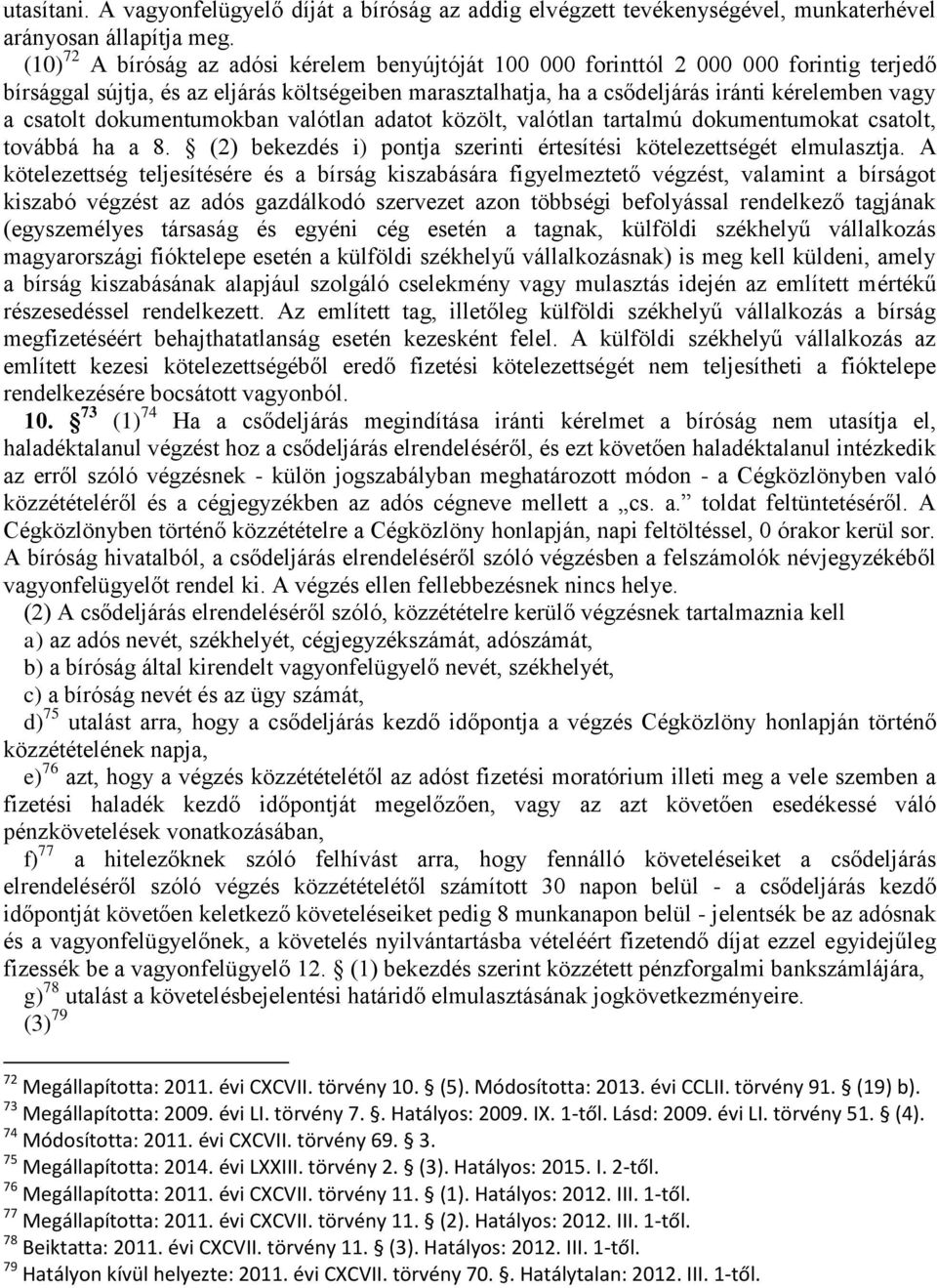 csatolt dokumentumokban valótlan adatot közölt, valótlan tartalmú dokumentumokat csatolt, továbbá ha a 8. (2) bekezdés i) pontja szerinti értesítési kötelezettségét elmulasztja.