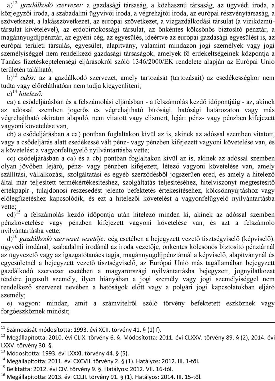 magánnyugdíjpénztár, az egyéni cég, az egyesülés, ideértve az európai gazdasági egyesülést is, az európai területi társulás, egyesület, alapítvány, valamint mindazon jogi személyek vagy jogi