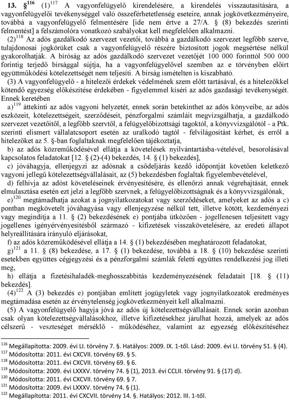 (2) 118 Az adós gazdálkodó szervezet vezetői, továbbá a gazdálkodó szervezet legfőbb szerve, tulajdonosai jogkörüket csak a vagyonfelügyelő részére biztosított jogok megsértése nélkül gyakorolhatják.