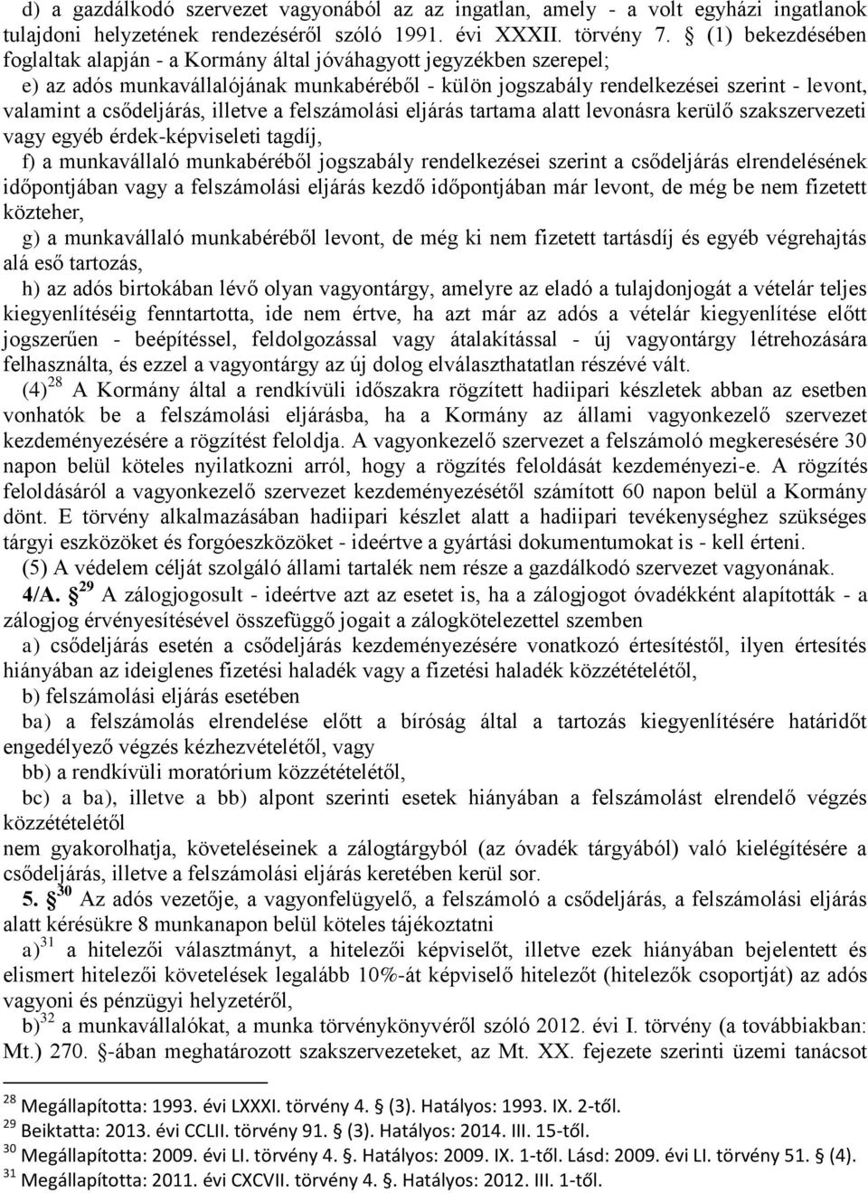 csődeljárás, illetve a felszámolási eljárás tartama alatt levonásra kerülő szakszervezeti vagy egyéb érdek-képviseleti tagdíj, f) a munkavállaló munkabéréből jogszabály rendelkezései szerint a