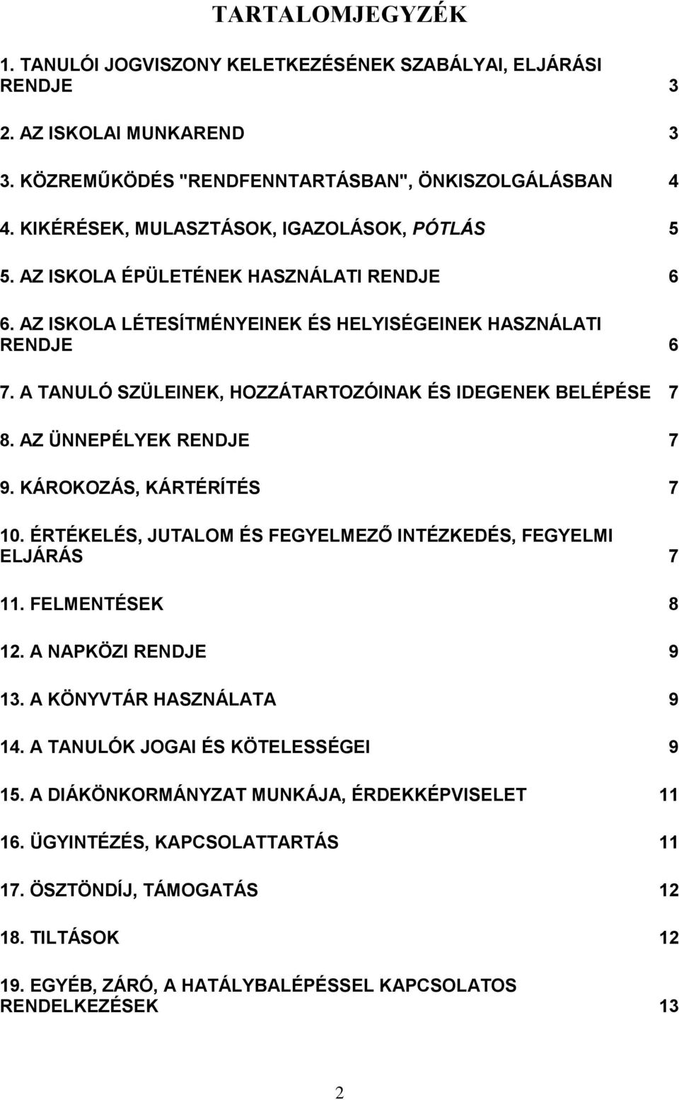 A TANULÓ SZÜLEINEK, HOZZÁTARTOZÓINAK ÉS IDEGENEK BELÉPÉSE 7 8. AZ ÜNNEPÉLYEK RENDJE 7 9. KÁROKOZÁS, KÁRTÉRÍTÉS 7 10. ÉRTÉKELÉS, JUTALOM ÉS FEGYELMEZŐ INTÉZKEDÉS, FEGYELMI ELJÁRÁS 7 11.