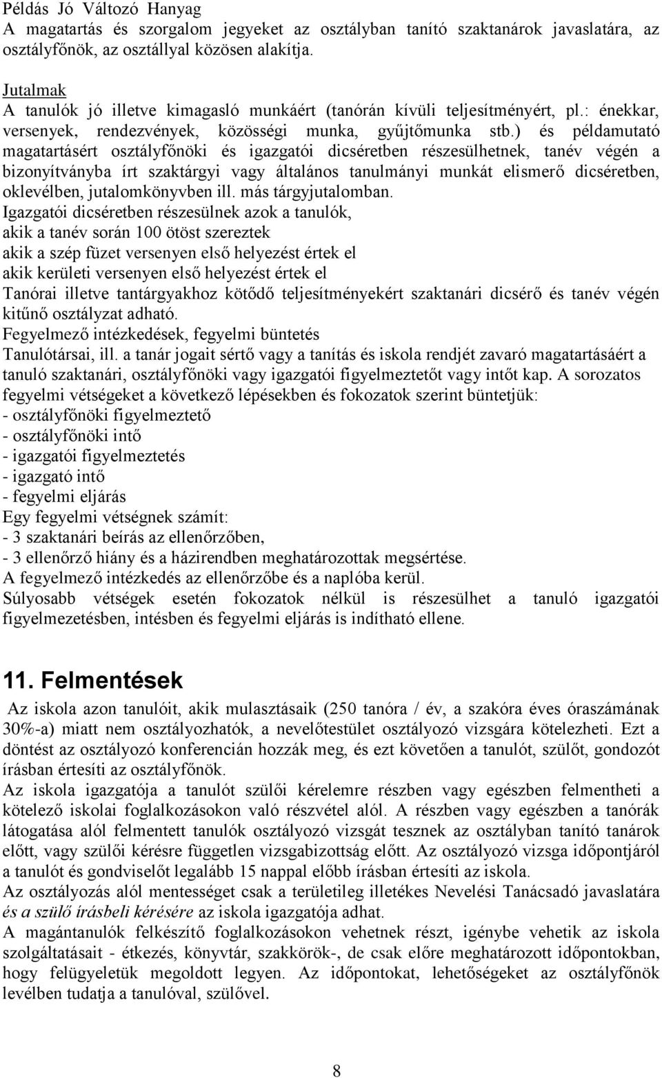 ) és példamutató magatartásért osztályfőnöki és igazgatói dicséretben részesülhetnek, tanév végén a bizonyítványba írt szaktárgyi vagy általános tanulmányi munkát elismerő dicséretben, oklevélben,