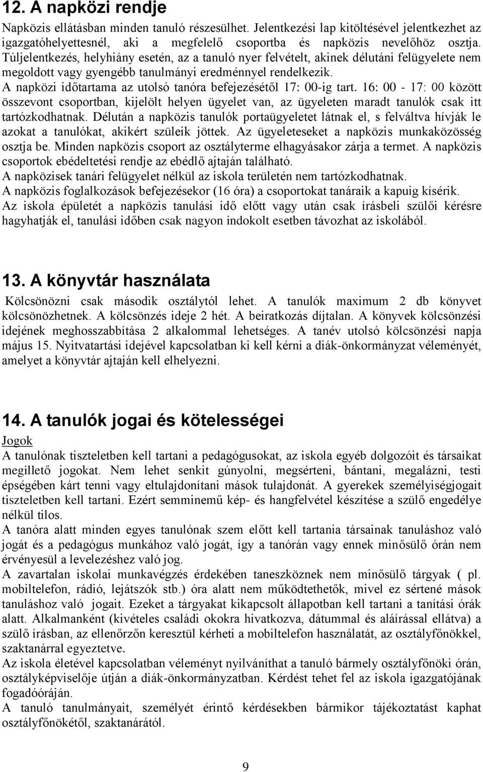 A napközi időtartama az utolsó tanóra befejezésétől 17: 00-ig tart. 16: 00-17: 00 között összevont csoportban, kijelölt helyen ügyelet van, az ügyeleten maradt tanulók csak itt tartózkodhatnak.