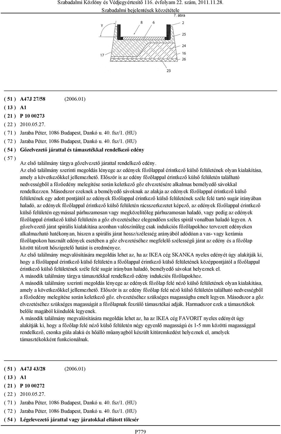 Az első találmány szerinti megoldás lényege az edények főzőlappal érintkező külső felületének olyan kialakítása, amely a következőkkel jellemezhető.