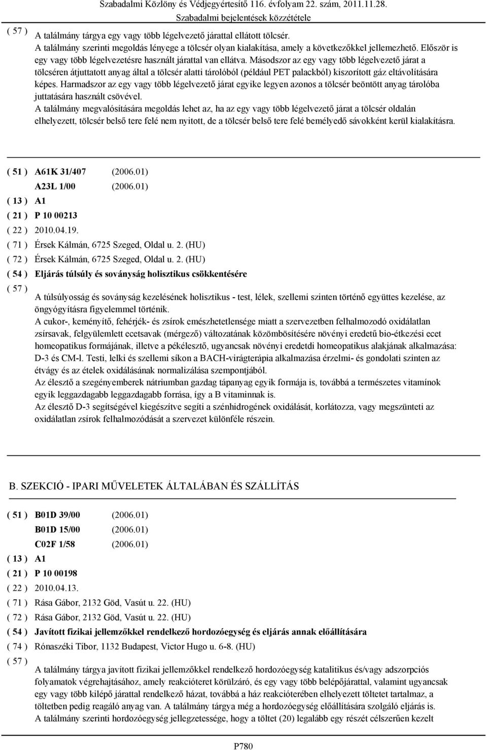 Másodszor az egy vagy több légelvezető járat a tölcséren átjuttatott anyag által a tölcsér alatti tárolóból (például PET palackból) kiszorított gáz eltávolítására képes.
