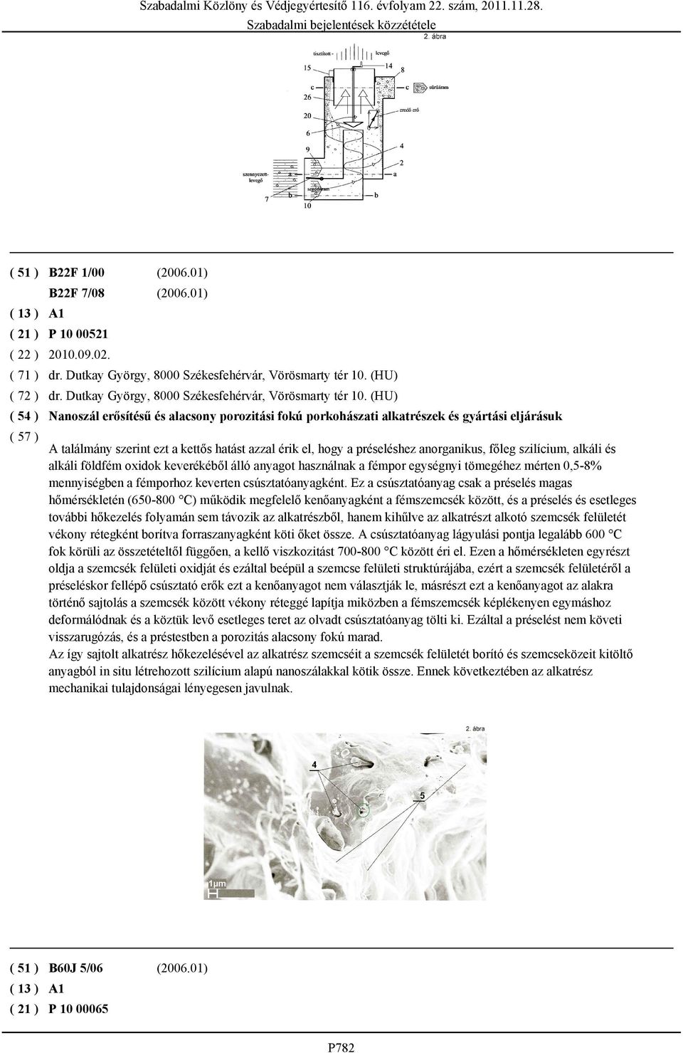 (HU) Nanoszál erősítésű és alacsony porozitási fokú porkohászati alkatrészek és gyártási eljárásuk A találmány szerint ezt a kettős hatást azzal érik el, hogy a préseléshez anorganikus, főleg