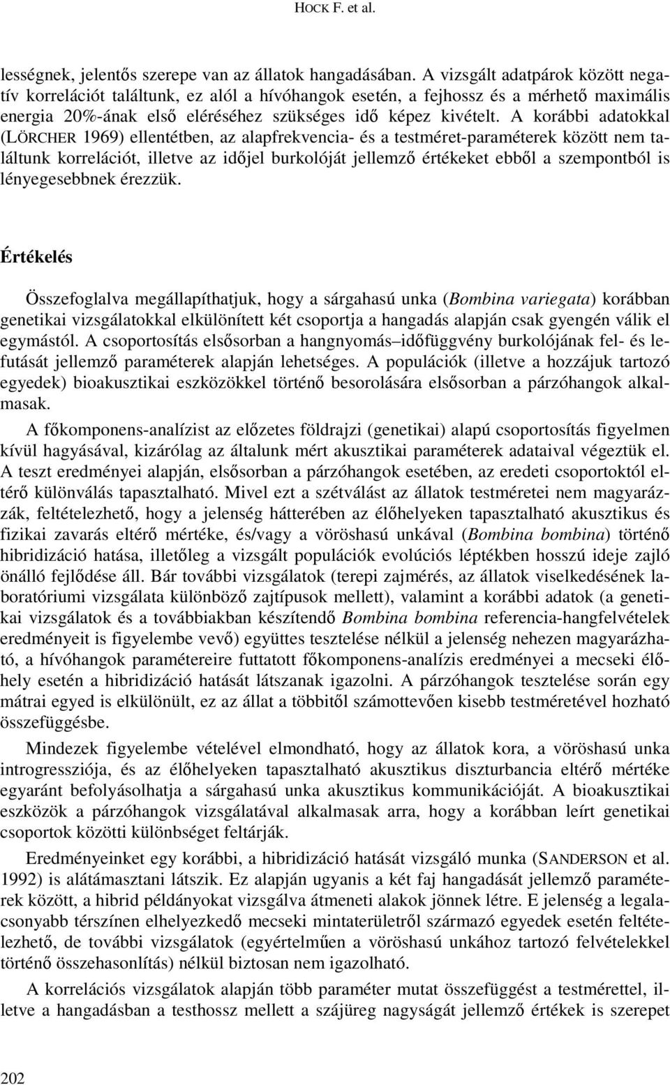 A korábbi adatokkal (LÖRCHER 1969) ellentétben, az alapfrekvencia- és a testméret-paraméterek között nem találtunk korrelációt, illetve az időjel burkolóját jellemző értékeket ebből a szempontból is