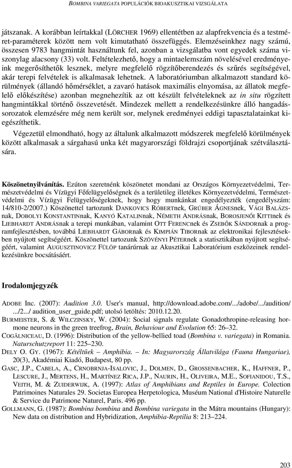 Feltételezhető, hogy a mintaelemszám növelésével eredményeink megerősíthetők lesznek, melyre megfelelő rögzítőberendezés és szűrés segítségével, akár terepi felvételek is alkalmasak lehetnek.