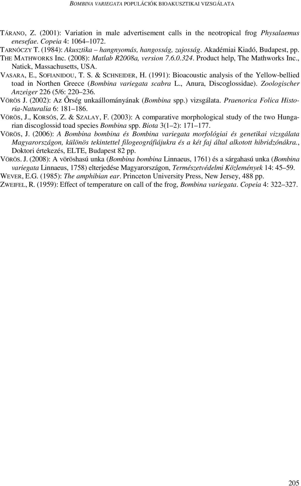 , Natick, Massachusetts, USA. VASARA, E., SOFIANIDOU, T. S. & SCHNEIDER, H. (1991): Bioacoustic analysis of the Yellow-bellied toad in Northen Greece (Bombina variegata scabra L.