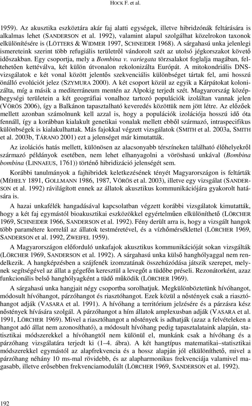 A sárgahasú unka jelenlegi ismereteink szerint több refugiális területről vándorolt szét az utolsó jégkorszakot követő időszakban. Egy csoportja, mely a Bombina v.