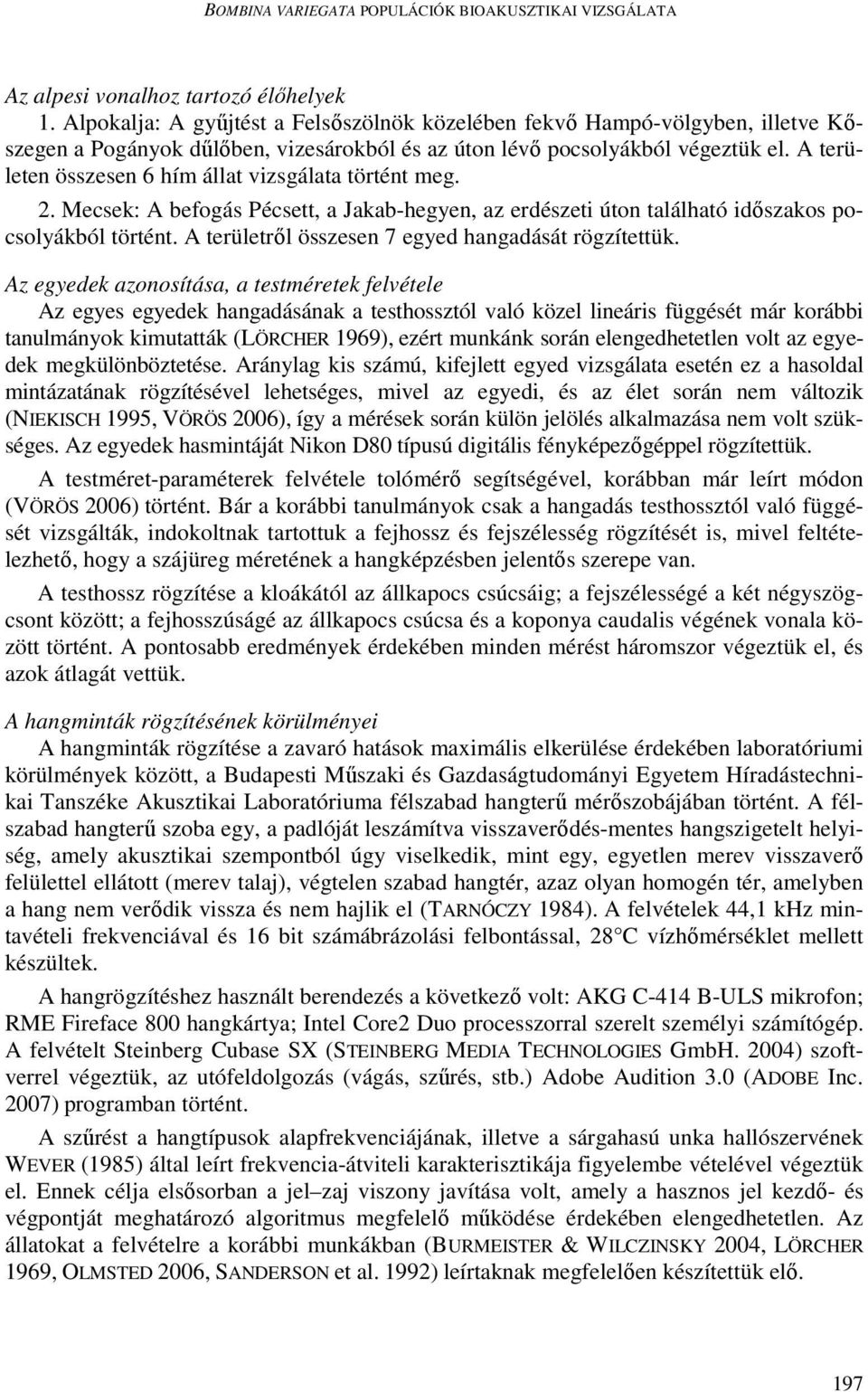 A területen összesen 6 hím állat vizsgálata történt meg. 2. Mecsek: A befogás Pécsett, a Jakab-hegyen, az erdészeti úton található időszakos pocsolyákból történt.