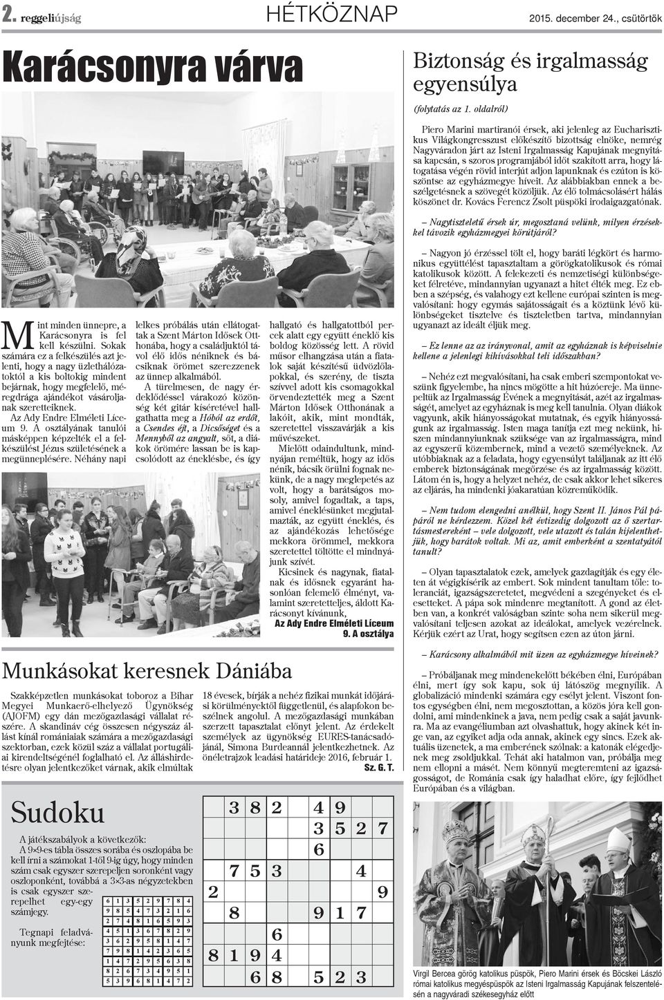 szoros programjából idõt szakított arra, hogy látogatása végén rövid interjút adjon lapunknak és ezúton is köszöntse az egyházmegye híveit. Az alábbiakban ennek a beszélgetésnek a szövegét közöljük.
