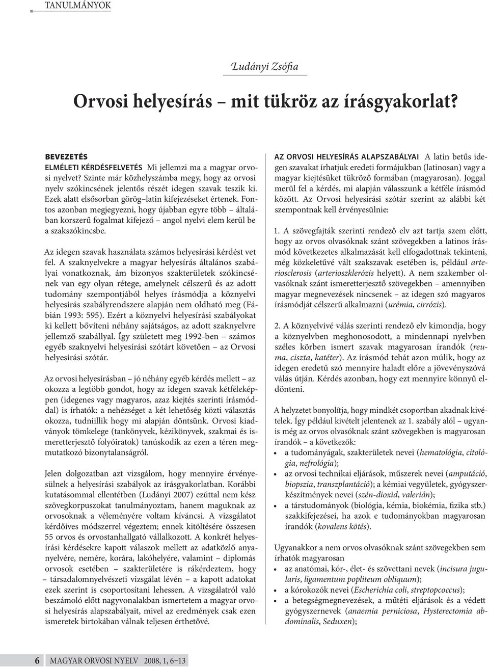 Fontos azonban megjegyezni, hogy újabban egyre több általában korszerű fogalmat kifejező angol nyelvi elem kerül be a szakszókincsbe. Az idegen szavak használata számos helyesírási kérdést vet fel.