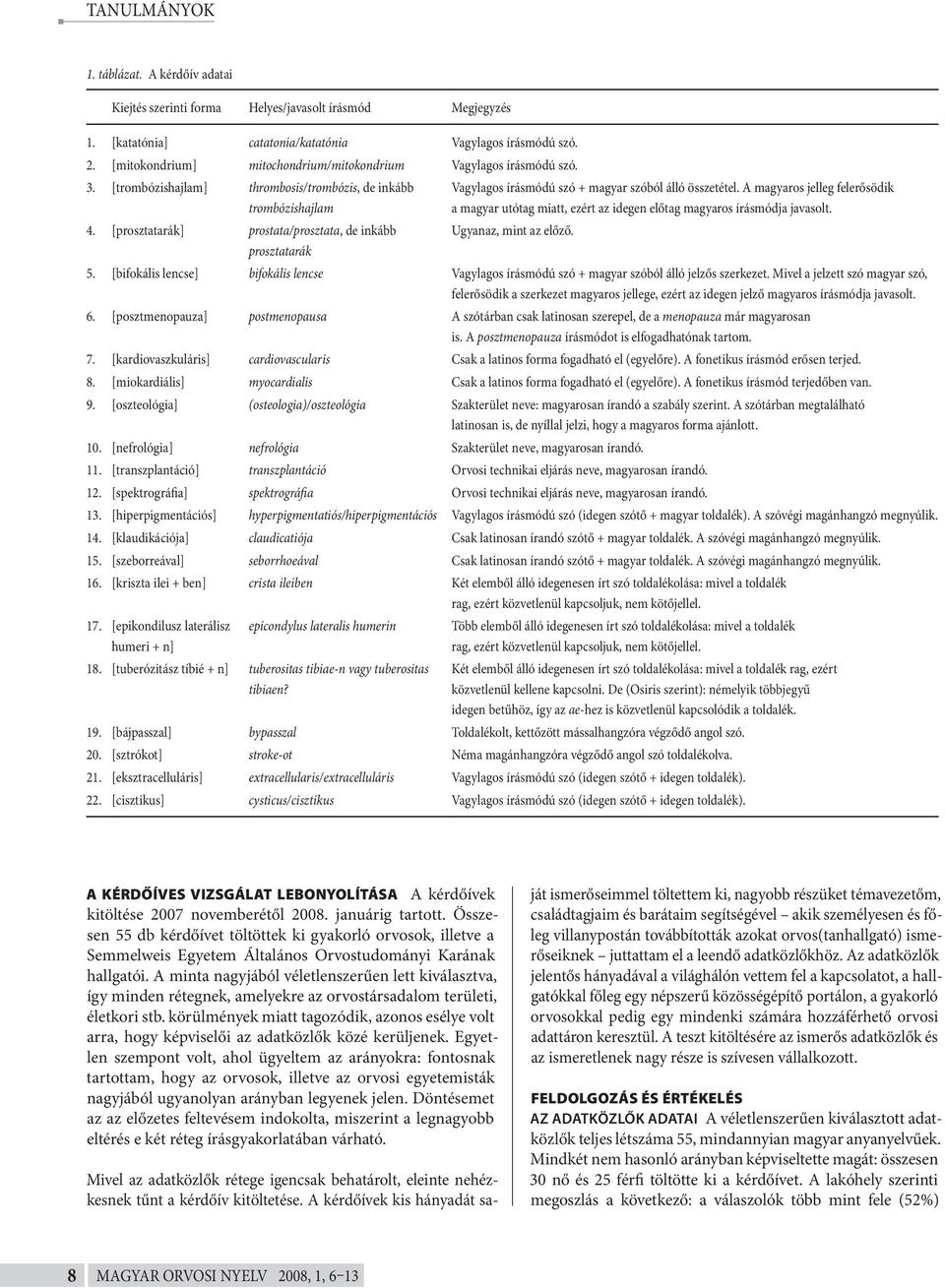 [prosztatarák] prostata/prosztata, de inkább prosztatarák Vagylagos írásmódú szó + magyar szóból álló összetétel.