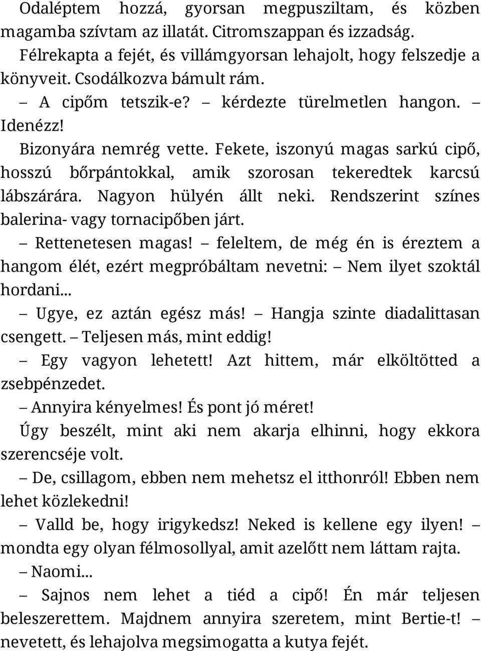 Fekete, iszonyú magas sarkú cipő, hosszú bőrpántokkal, amik szorosan tekeredtek karcsú lábszárára. Nagyon hülyén állt neki. Rendszerint színes balerina- vagy tornacipőben járt. Rettenetesen magas!